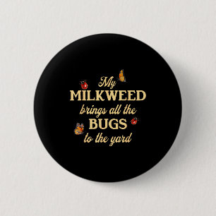 My Milkweed Brings All The Bugs To The Yard Butter 6 Cm Round Badge