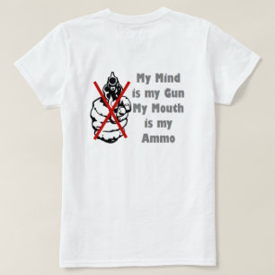 My Mind is my Gun My Mouth is my Ammo T-Shirt