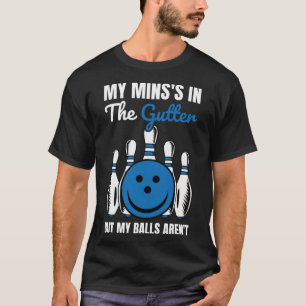 My Mind s in the Gutter But My Balls Aren t Cool B T-Shirt