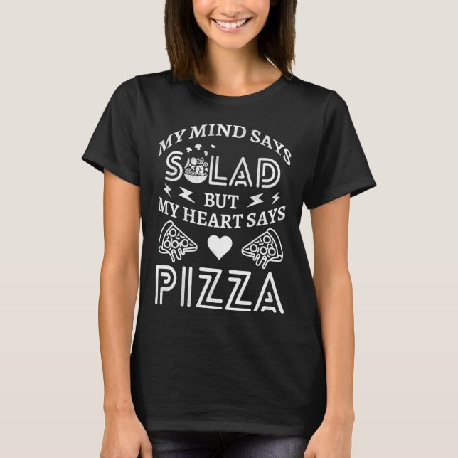 My Mind Says Salad But My Heart Says Pizza  Pizza T-Shirt (Front)