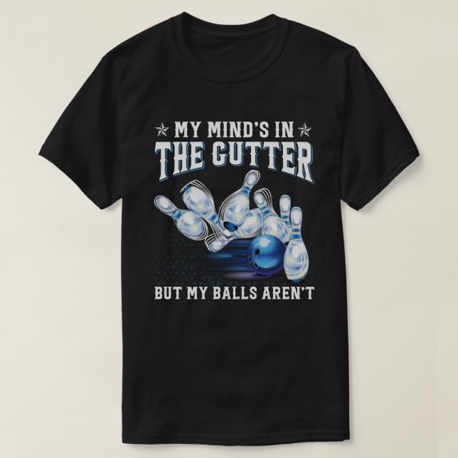 My Mind's in the Gutter but My Balls Aren't Bowlin T-Shirt (Design Front)