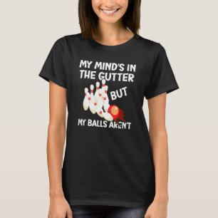 My Mind's In The Gutter But My Bowling Balls Aren' T-Shirt