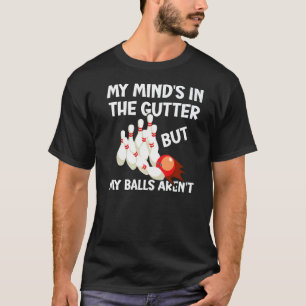 My Mind's In The Gutter But My Bowling Balls Aren' T-Shirt