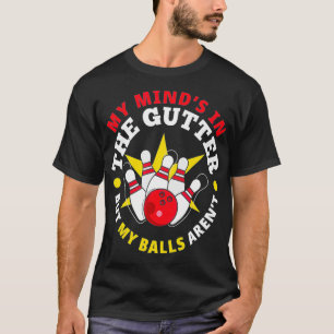 My Mind's In The Gutter My Balls Aren't Funny Bowl T-Shirt