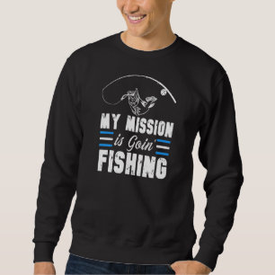 My Mission Is Going Fishing Fisherman Fishing Sweatshirt