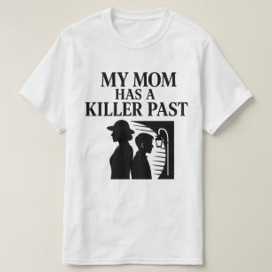 My Mom Has a Killer Past T-Shirt