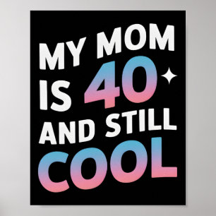 My Mom Is 40 And Still Cool 40th Birthday Mothers  Poster