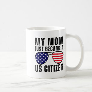 My Mom Just Became A Us Citizen Proud New American Coffee Mug