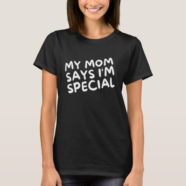 My Mom Says I'm Special Outfits For Sons and Daugh T-Shirt (Front)