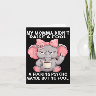My Momma Didn't Raise A Fool A Foring Psycho Maybe Card