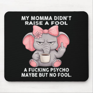 My Momma Didn't Raise A Fool A Foring Psycho Maybe Mouse Pad