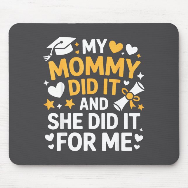 My Mommy Did It Graduation Graduated Mom Proud Chi Mouse Pad (Front)