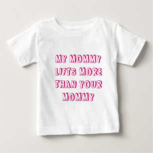 MY MOMMY LIFTS MORE THAN YOUR MOMMY - Girls Baby T-Shirt