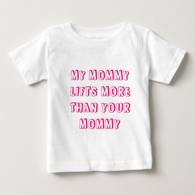 MY MOMMY LIFTS MORE THAN YOUR MOMMY - Girls Baby T-Shirt (Front)