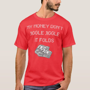 My Money Don't Jiggle Jiggle It Folds-308 T-Shirt
