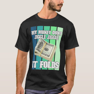 My Money Dont Jiggle Jiggle It Folds T-Shirt