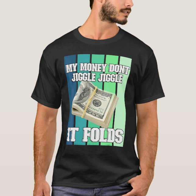 My Money Dont Jiggle Jiggle It Folds T-Shirt (Front)