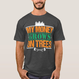 My Money Growns On Trees Funny Woodworker Pun T-Shirt