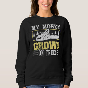 My Money Grows On Trees Lumberjack Woodworker Sweatshirt