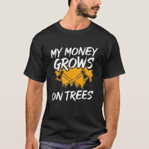 My Money Grows On Trees Woodworker Arborist Lumber T-Shirt
