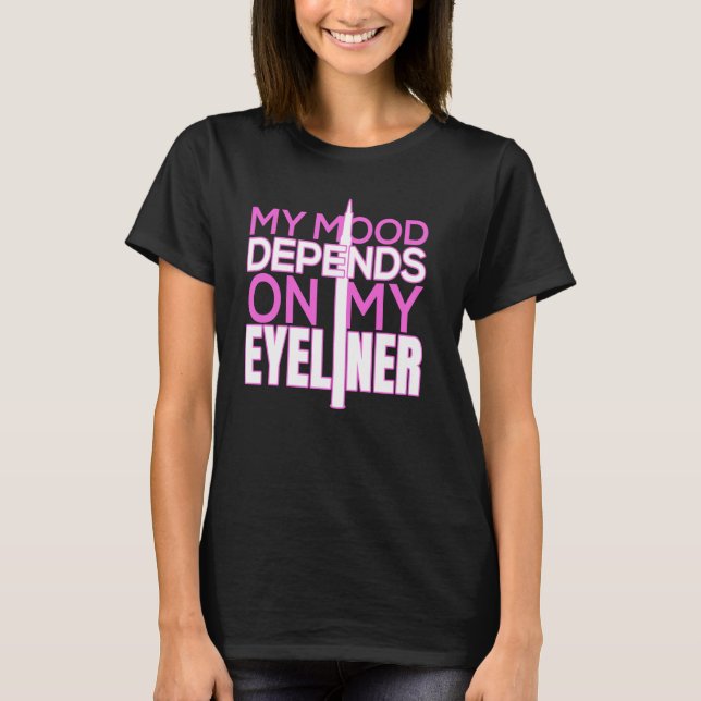 My Mood Depends on My Eyeliner  Idea For Makeup T-Shirt (Front)