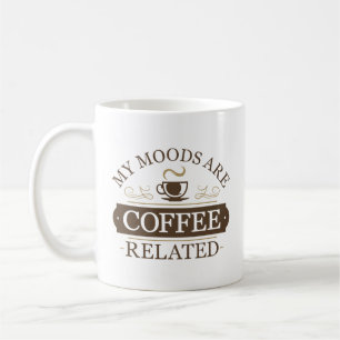 My Moods Are Coffee Related Coffee Mug