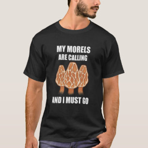 My Morels Are Calling And I Must Go Mushroom Fung T-Shirt