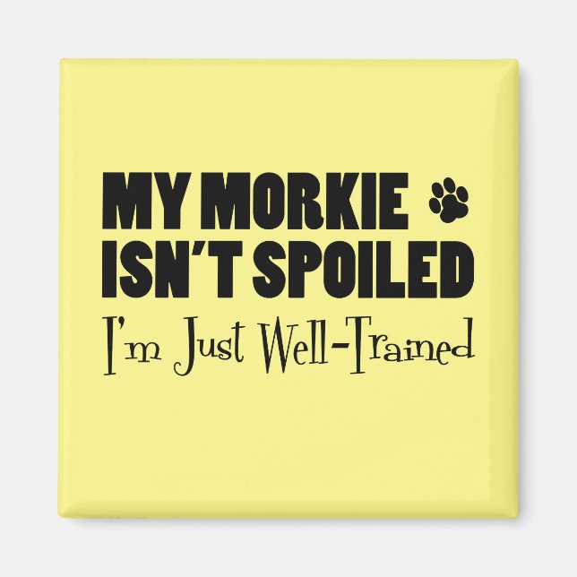 My Morkie Isn't Spoiled I'm Just Well Trained Magnet (Front)
