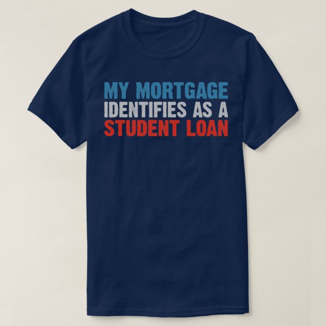 My Mortgage Identifies As A Student Loan Cancel St T-Shirt (Design Front)