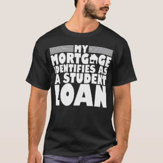 My Mortgage Identifies As A Student Loan girl T-Shirt