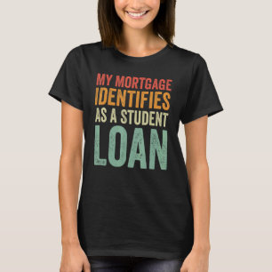 My Mortgage Identifies As A Student Loan Groovy T-Shirt