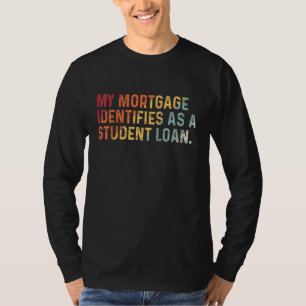My Mortgage Identifies As A Student Loan Vintage T-Shirt
