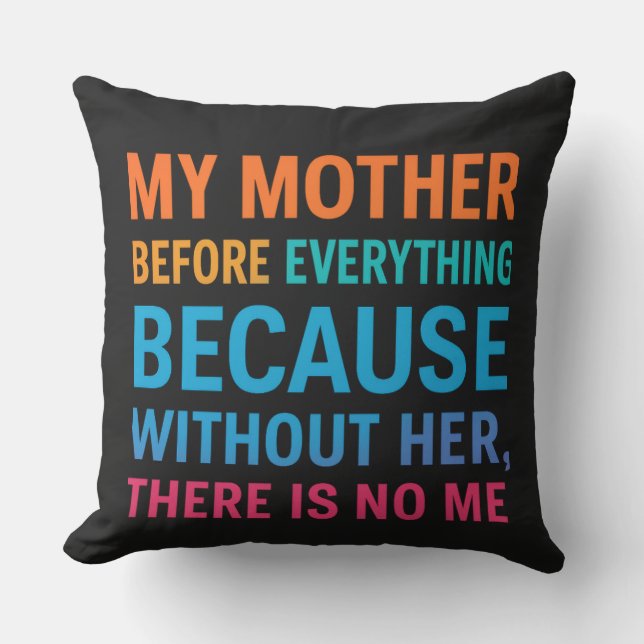 My Mother Before Everything – Gift for Mum  Cushion (Front)