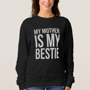 My Mother Is My Bestie - Best Friends Sweatshirt