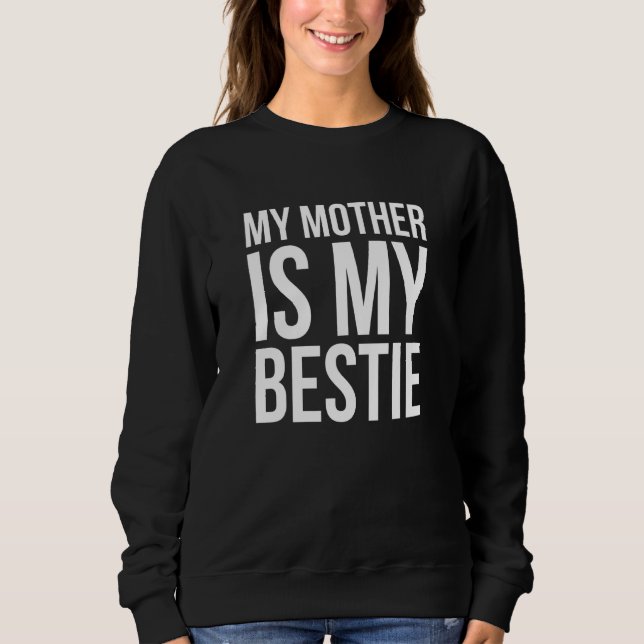 My Mother Is My Bestie - Best Friends Sweatshirt (Front)