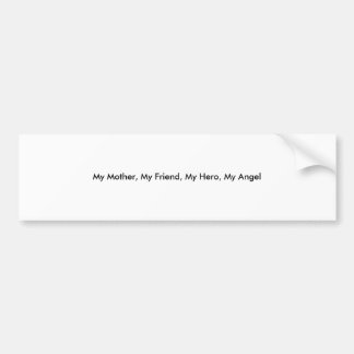 My Mother, My Friend, My Hero, My Angel Bumper Sticker