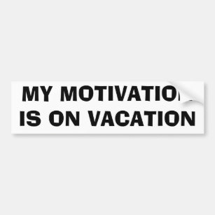 My motivation is On Vacation Bumper Sticker