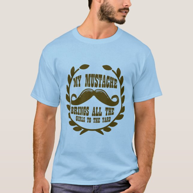 My Moustache Brings all the Girls to the Yard T-Shirt (Front)