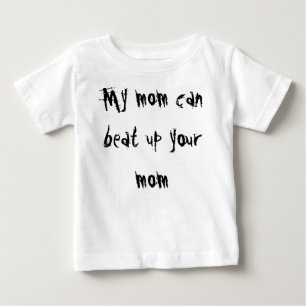 My mum can beat up your mum baby T-Shirt