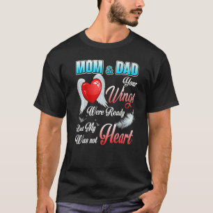My Mum & Dad's Wings Were Ready But My Heart Was N T-Shirt