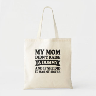 My Mum Didn'T Raise A Dummy Humour Funny Sister B Tote Bag