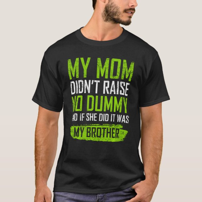 My Mum Didn't Raise No Dummy & If She Did It Was M T-Shirt (Front)