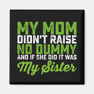 My Mum Didn't Raise No Dummy My Sister Funny Mum Magnet
