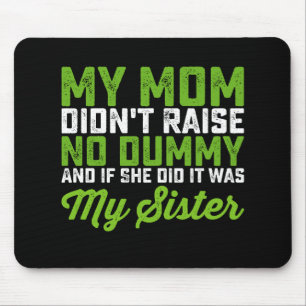 My Mum Didn't Raise No Dummy My Sister Funny Mum Mouse Pad