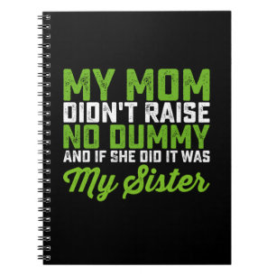 My Mum Didn't Raise No Dummy My Sister Funny Mum Notebook