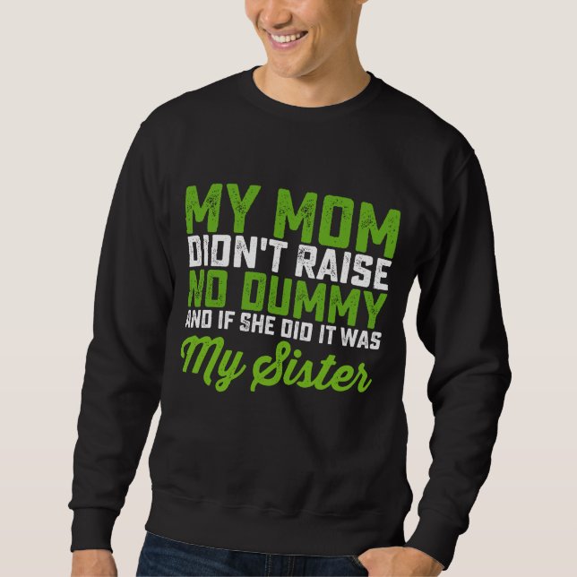 My Mum Didn't Raise No Dummy My Sister Funny Mum Sweatshirt (Front)