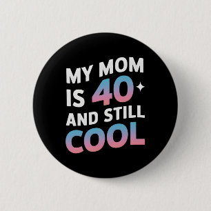 My Mum Is 40 And Still Cool 40th Birthday Mothers 6 Cm Round Badge