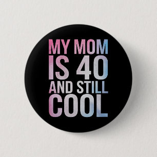 My Mum Is 40 And Still Cool 40th Birthday Mothers 6 Cm Round Badge