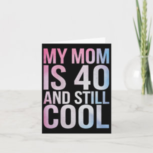 My Mum Is 40 And Still Cool 40th Birthday Mothers  Card