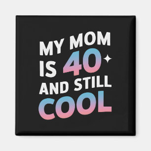 My Mum Is 40 And Still Cool 40th Birthday Mothers Magnet